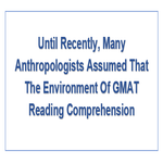 Until Recently Many Anthropologists Assumed That The Environment Of GMAT Reading Comprehension